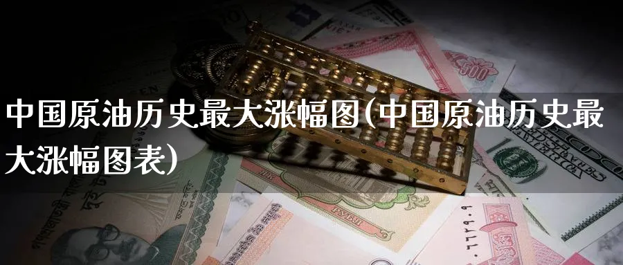 中国原油历史最大涨幅图(中国原油历史最大涨幅图表)_https://www.nyyysy.com_期货行情_第1张