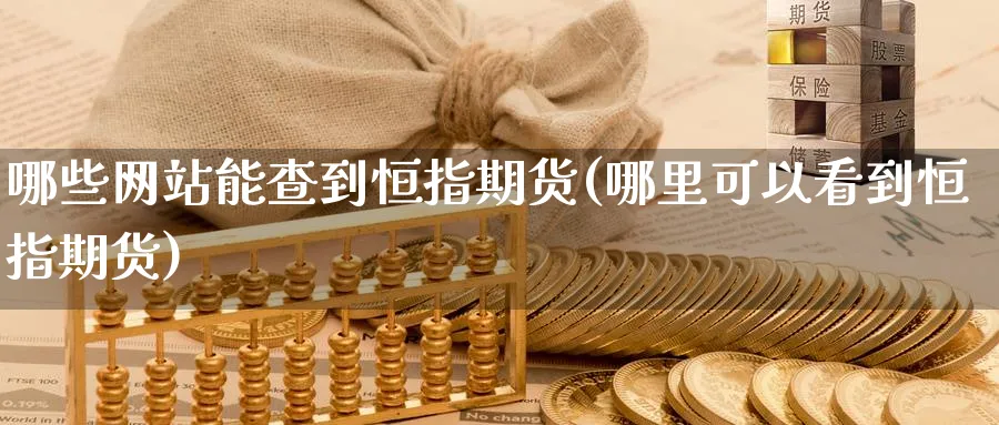 哪些网站能查到恒指期货(哪里可以看到恒指期货)_https://www.nyyysy.com_期货市场_第1张