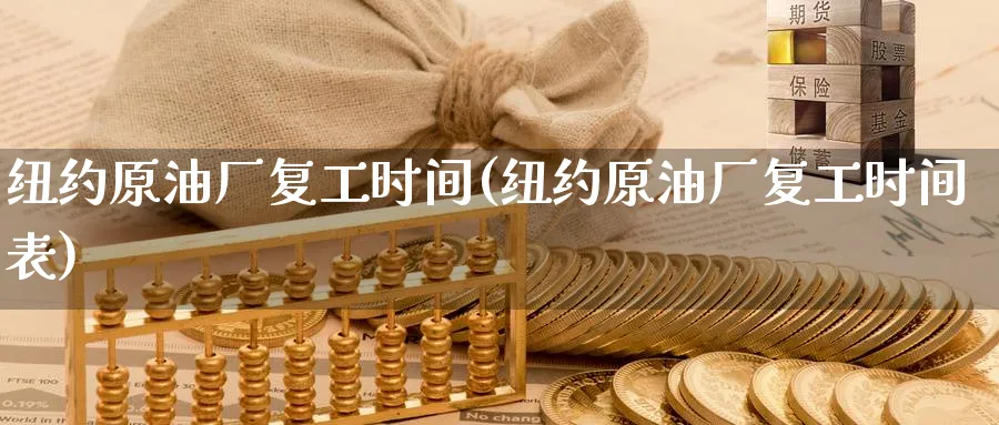 纽约原油厂复工时间(纽约原油厂复工时间表)_https://www.nyyysy.com_期货行情_第1张