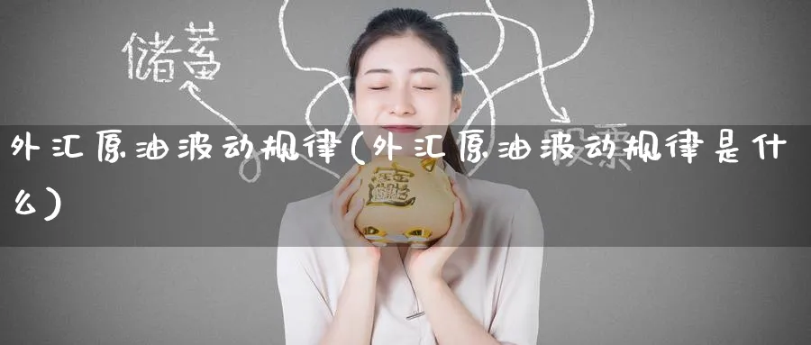 外汇原油波动规律(外汇原油波动规律是什么)_期货直播_第1张_南严期货 外汇原油波动规律(外汇原油波动规律是什么)_https://www.nyyysy.com_期货直播_第1张