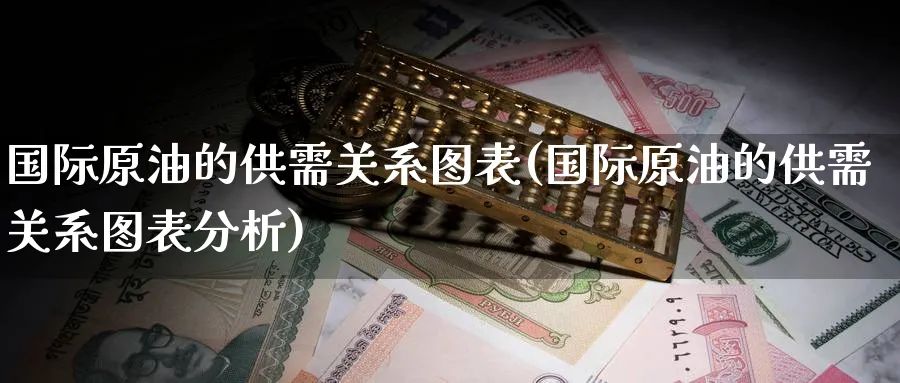 国际原油的供需关系图表(国际原油的供需关系图表分析)_https://www.nyyysy.com_期货喊单_第1张