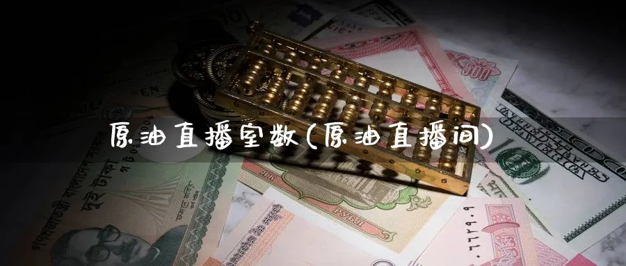 原油直播室数(原油直播间)_https://www.nyyysy.com_期货平台_第1张