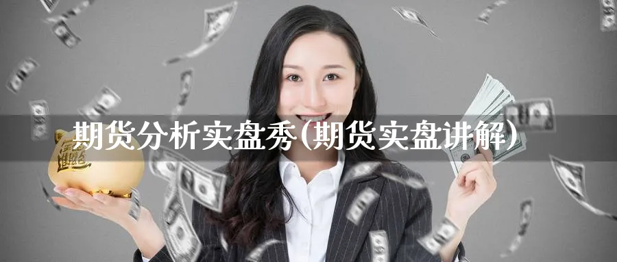 期货分析实盘秀(期货实盘讲解)_https://www.nyyysy.com_期货喊单_第1张