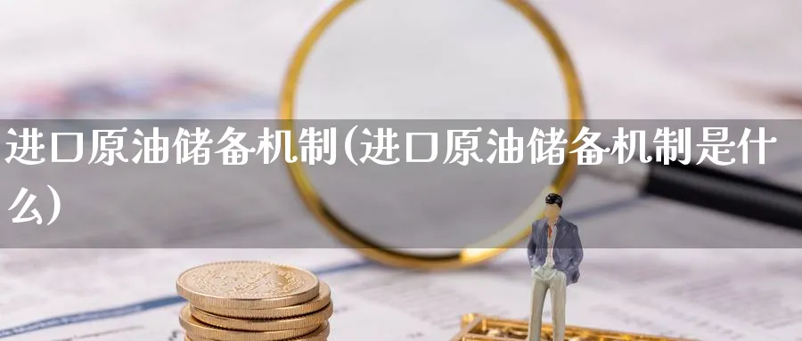 进口原油储备机制(进口原油储备机制是什么)_期货直播_第1张_南严期货 进口原油储备机制(进口原油储备机制是什么)_https://www.nyyysy.com_期货直播_第1张