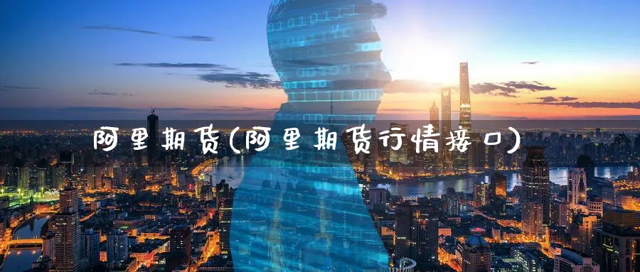 阿里期货(阿里期货行情接口)_https://www.nyyysy.com_期货喊单_第1张