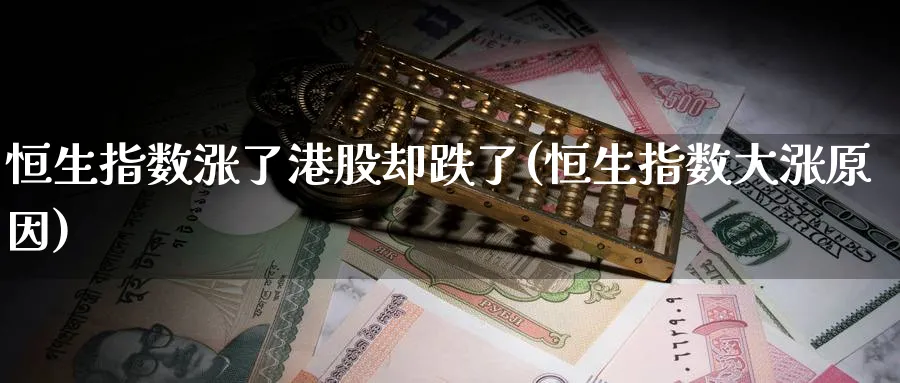 恒生指数涨了港股却跌了(恒生指数大涨原因)_https://www.nyyysy.com_期货喊单_第1张