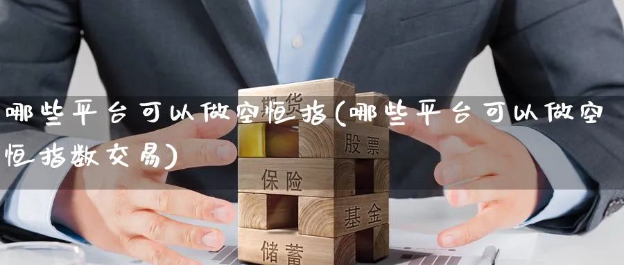 哪些平台可以做空恒指(哪些平台可以做空恒指数交易)_https://www.nyyysy.com_期货行情_第1张