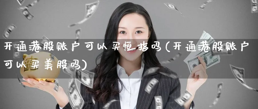 开通港股账户可以买恒指吗(开通港股账户可以买美股吗)_https://www.nyyysy.com_期货分析_第1张