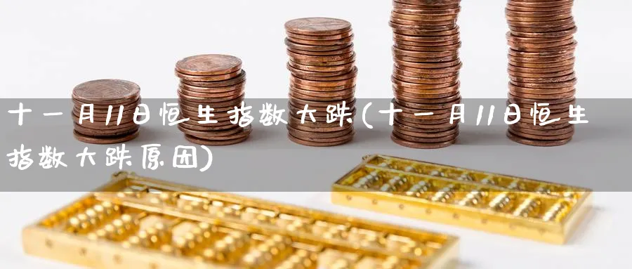 十一月11日恒生指数大跌(十一月11日恒生指数大跌原因)_https://www.nyyysy.com_期货市场_第1张