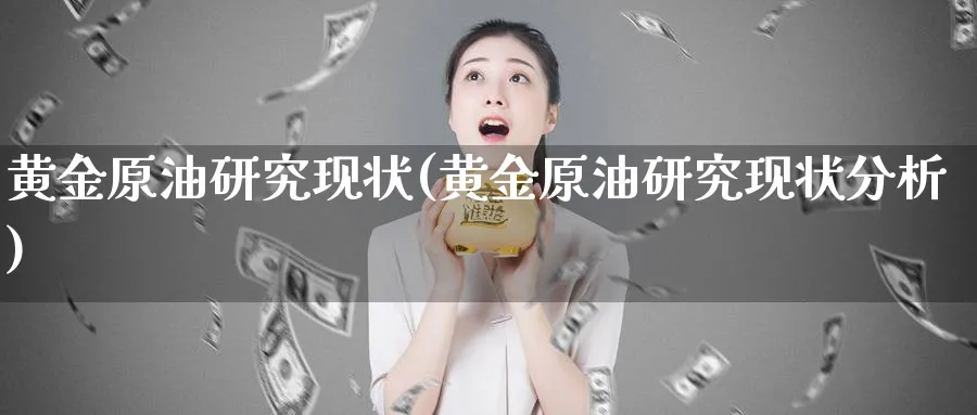黄金原油研究现状(黄金原油研究现状分析)_https://www.nyyysy.com_期货市场_第1张