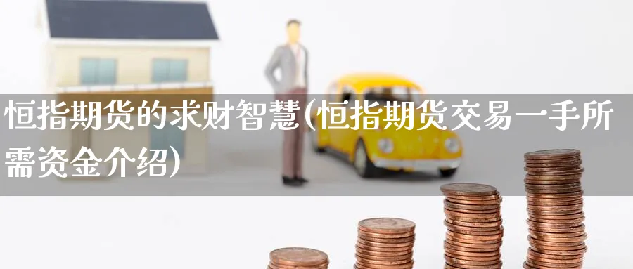 恒指期货的求财智慧(恒指期货交易一手所需资金介绍)_https://www.nyyysy.com_期货喊单_第1张