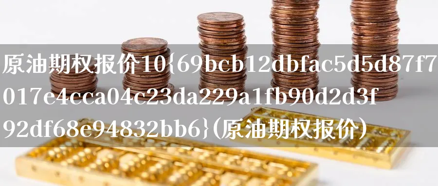 原油期权报价10%(原油期权报价)_https://www.nyyysy.com_期货喊单_第1张