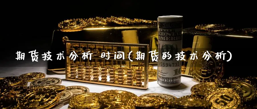 期货技术分析 时间(期货的技术分析)_https://www.nyyysy.com_期货分析_第1张