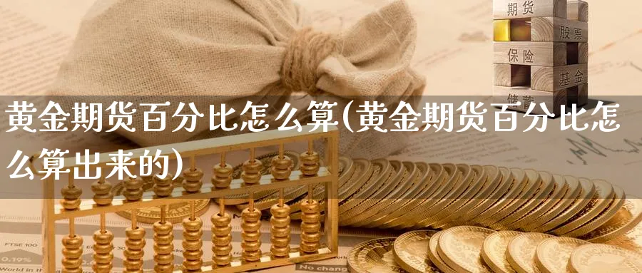 黄金期货百分比怎么算(黄金期货百分比怎么算出来的)_https://www.nyyysy.com_期货市场_第1张
