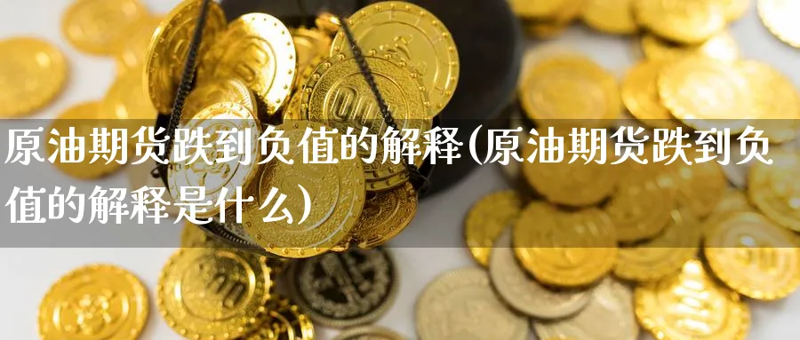 原油期货跌到负值的解释(原油期货跌到负值的解释是什么)_https://www.nyyysy.com_期货分析_第1张