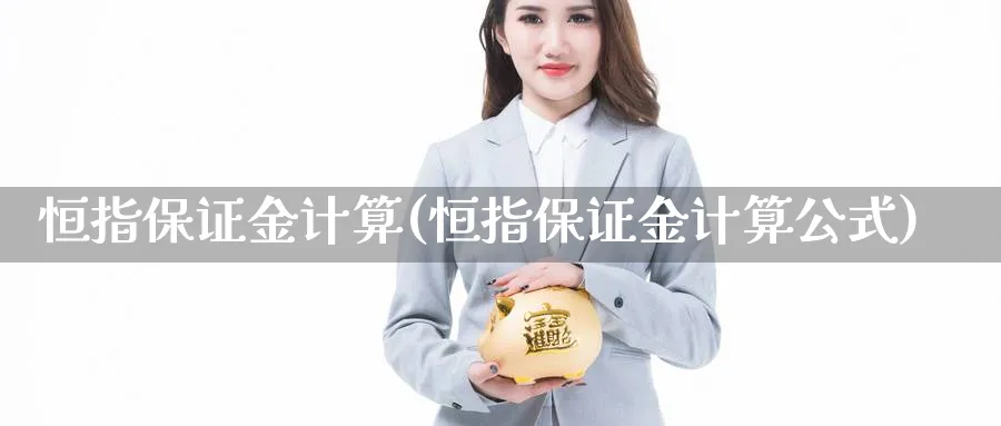 恒指保证金计算(恒指保证金计算公式)_https://www.nyyysy.com_期货喊单_第1张