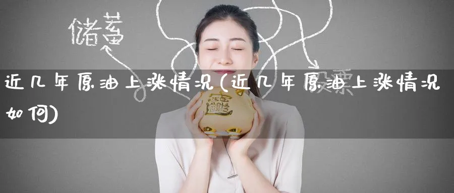 近几年原油上涨情况(近几年原油上涨情况如何)_https://www.nyyysy.com_期货行情_第1张