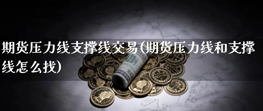 期货压力线支撑线交易(期货压力线和支撑线怎么找)_https://www.nyyysy.com_期货分析_第1张