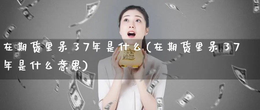 在期货里呆了7年是什么(在期货里呆了7年是什么意思)_https://www.nyyysy.com_期货分析_第1张