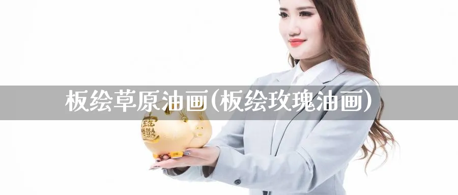 板绘草原油画(板绘玫瑰油画)_https://www.nyyysy.com_期货喊单_第1张