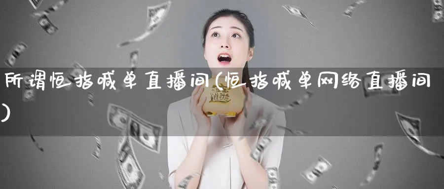 所谓恒指喊单直播间(恒指喊单网络直播间)_https://www.nyyysy.com_期货分析_第1张