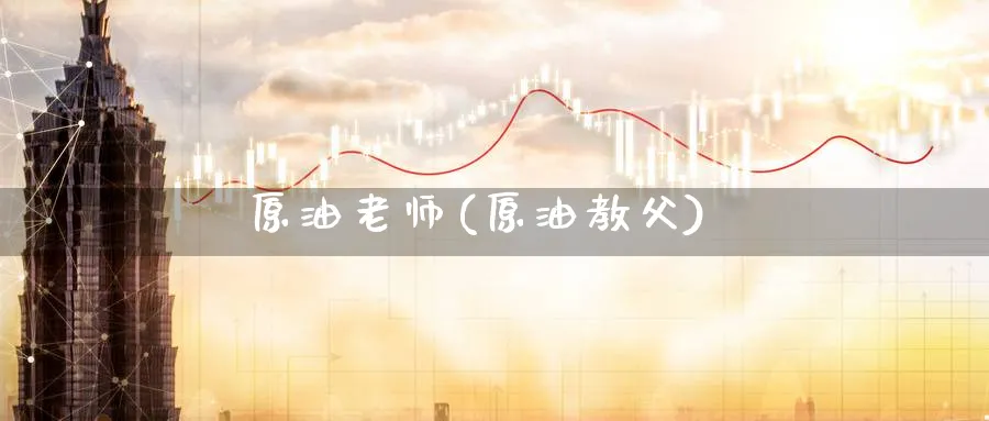 原油老师(原油教父)_https://www.nyyysy.com_期货平台_第1张