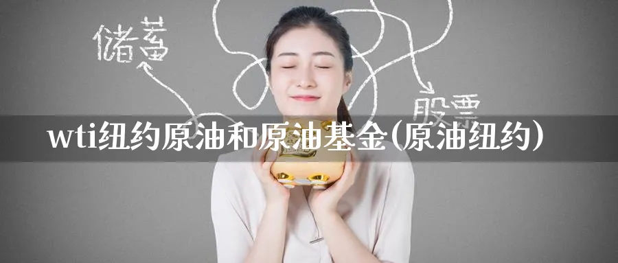 wti纽约原油和原油基金(原油纽约)_https://www.nyyysy.com_期货直播_第1张