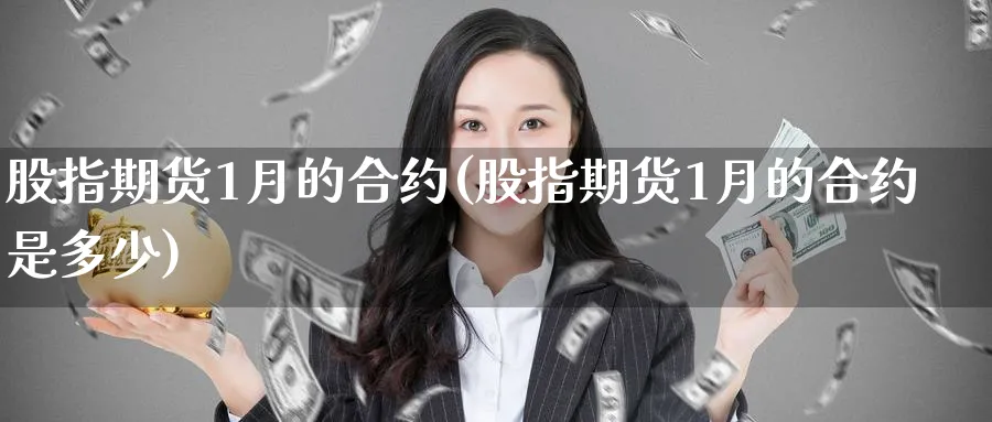 股指期货1月的合约(股指期货1月的合约是多少)_https://www.nyyysy.com_期货市场_第1张
