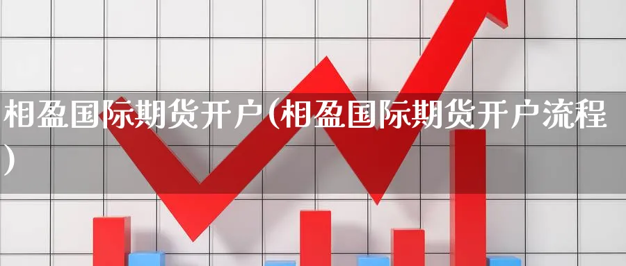 相盈国际期货开户(相盈国际期货开户流程)_https://www.nyyysy.com_期货喊单_第1张
