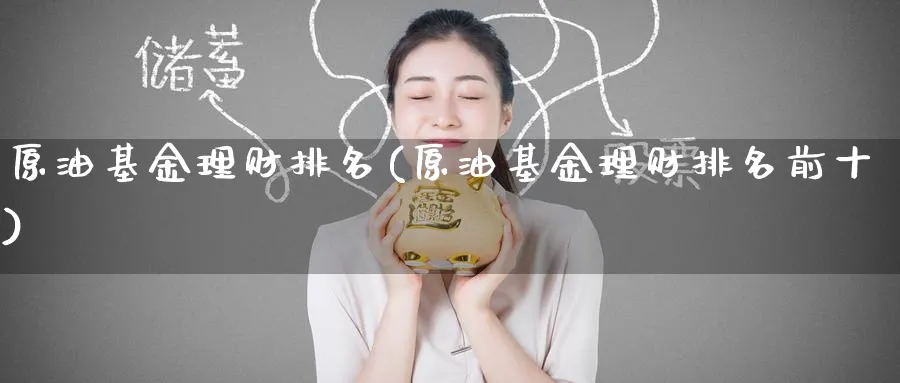 原油基金理财排名(原油基金理财排名前十)_https://www.nyyysy.com_期货市场_第1张