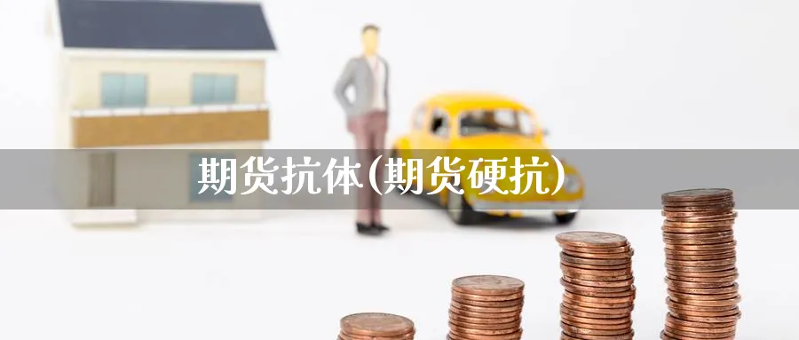 期货抗体(期货硬抗)_https://www.nyyysy.com_期货直播_第1张