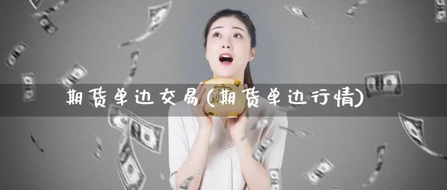 期货单边交易(期货单边行情)_https://www.nyyysy.com_期货直播_第1张