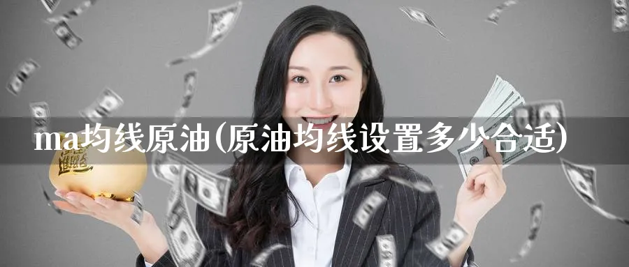ma均线原油(原油均线设置多少合适)_https://www.nyyysy.com_期货喊单_第1张
