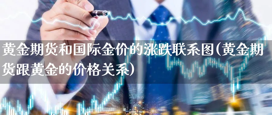黄金期货和国际金价的涨跌联系图(黄金期货跟黄金的价格关系)_https://www.nyyysy.com_期货行情_第1张