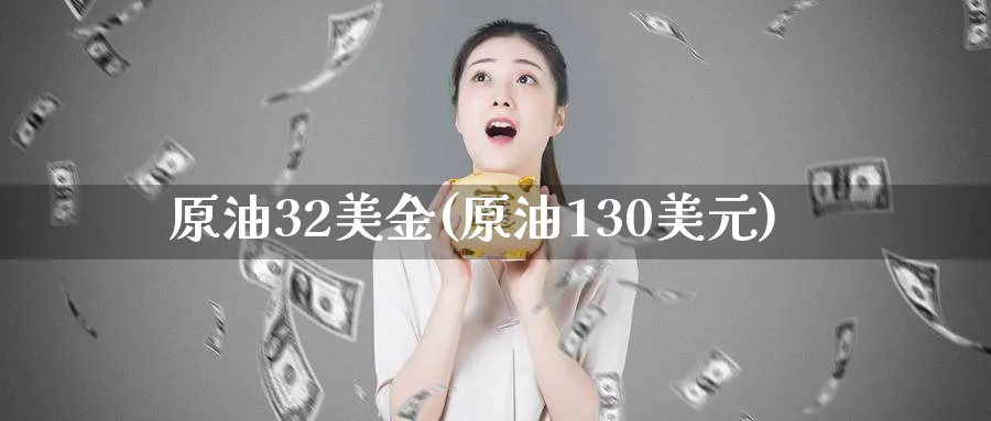 原油32美金(原油130美元)_https://www.nyyysy.com_期货市场_第1张