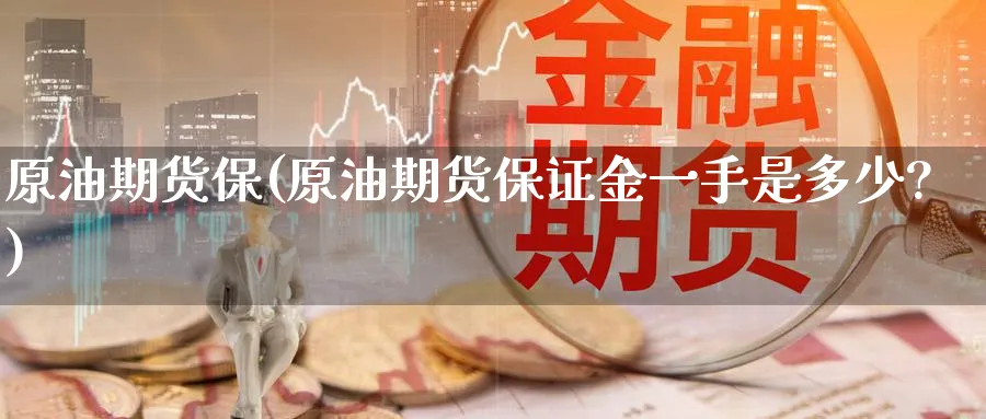 原油期货保(原油期货保证金一手是多少?)_https://www.nyyysy.com_期货直播_第1张