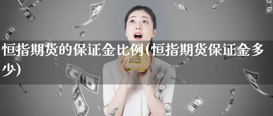 恒指期货的保证金比例(恒指期货保证金多少)_https://www.nyyysy.com_期货市场_第1张