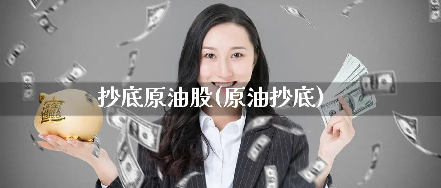 抄底原油股(原油抄底)_https://www.nyyysy.com_期货行情_第1张