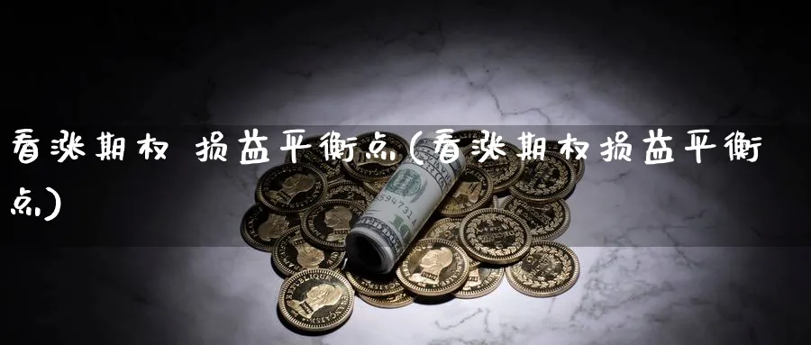 看涨期权 损益平衡点(看涨期权损益平衡点)_https://www.nyyysy.com_期货分析_第1张