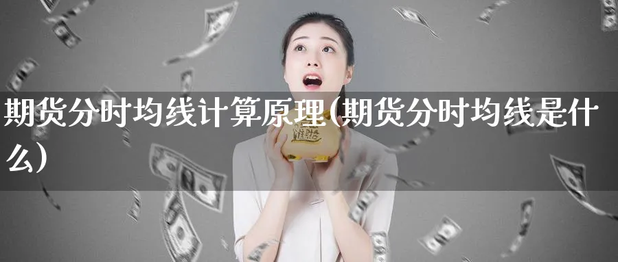 期货分时均线计算原理(期货分时均线是什么)_期货直播_第1张_南严期货 期货分时均线计算原理(期货分时均线是什么)_https://www.nyyysy.com_期货直播_第1张