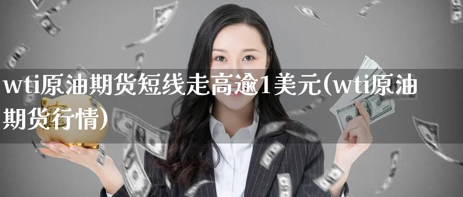 wti原油期货短线走高逾1美元(wti原油期货行情)_https://www.nyyysy.com_期货喊单_第1张