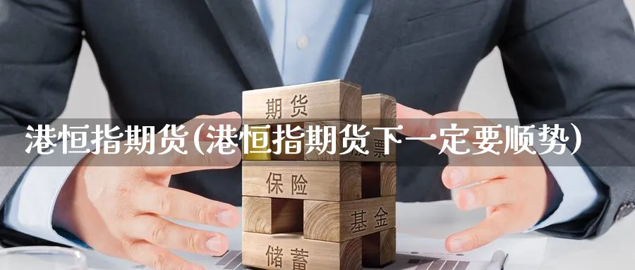 港恒指期货(港恒指期货下一定要顺势)_https://www.nyyysy.com_期货喊单_第1张