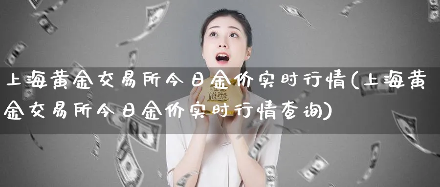 上海黄金交易所今日金价实时行情(上海黄金交易所今日金价实时行情查询)_https://www.nyyysy.com_期货平台_第1张