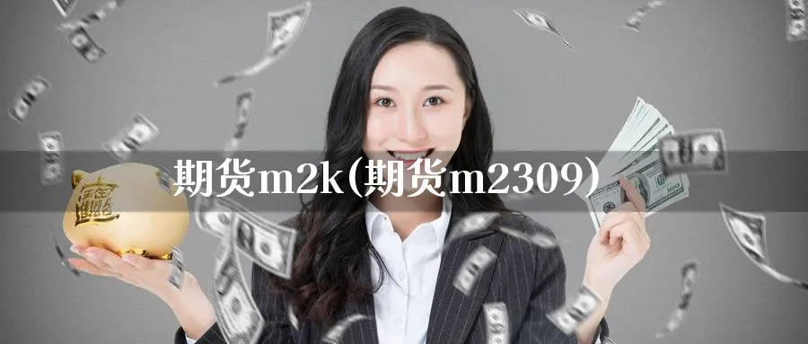 期货m2k(期货m2309)_https://www.nyyysy.com_期货行情_第1张