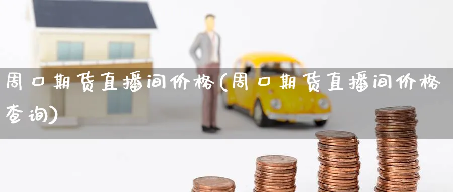周口期货直播间价格(周口期货直播间价格查询)_https://www.nyyysy.com_期货行情_第1张