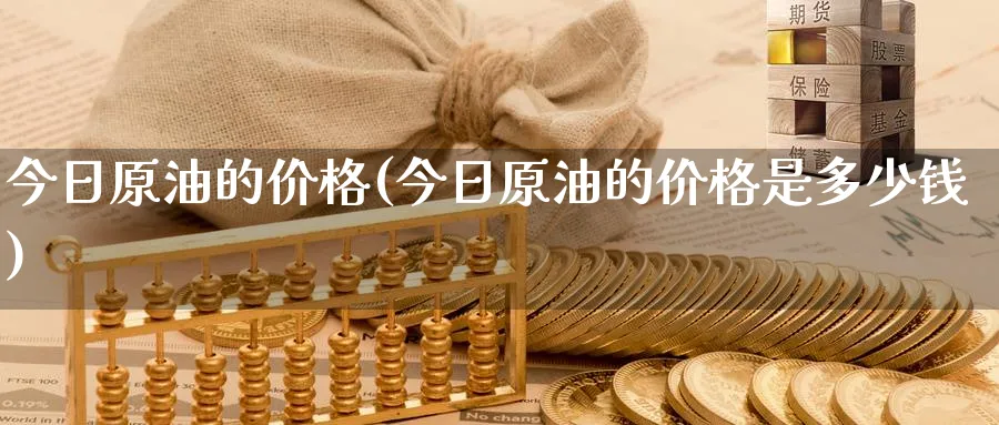 今日原油的价格(今日原油的价格是多少钱)_https://www.nyyysy.com_期货分析_第1张