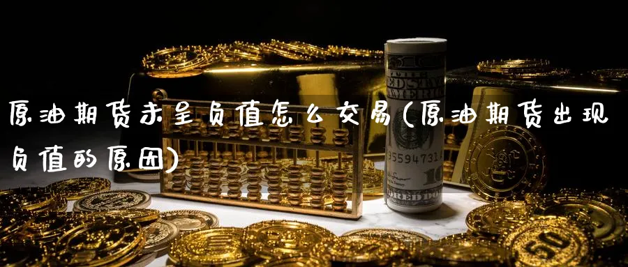 原油期货未呈负值怎么交易(原油期货出现负值的原因)_https://www.nyyysy.com_期货行情_第1张