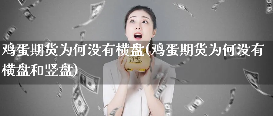 鸡蛋期货为何没有横盘(鸡蛋期货为何没有横盘和竖盘)_https://www.nyyysy.com_期货直播_第1张