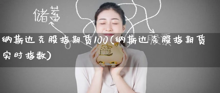 纳斯达克股指期货100(纳斯达克股指期货实时指数)_期货市场_第1张_南严期货 纳斯达克股指期货100(纳斯达克股指期货实时指数)_https://www.nyyysy.com_期货市场_第1张
