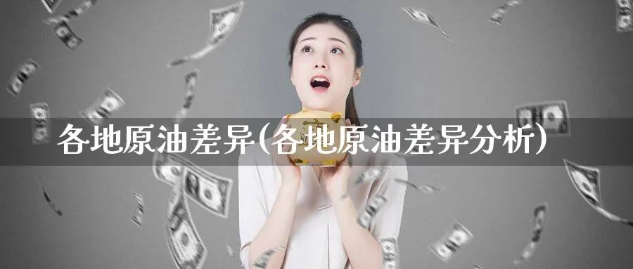 各地原油差异(各地原油差异分析)_https://www.nyyysy.com_期货分析_第1张
